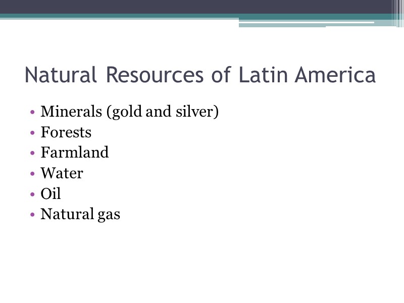 Natural Resources of Latin America Minerals (gold and silver) Forests Farmland Water Oil Natural